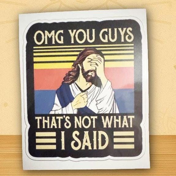 Vinyl Sticker | Jesus “OMG You Guys That’s Not What I Said” Decal